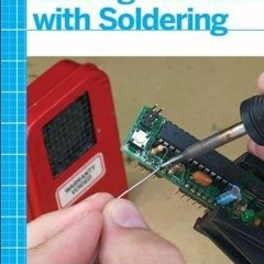 [View] [KINDLE PDF EBOOK EPUB] Getting Started with Soldering: A Hands-On Guide to Making Electrical