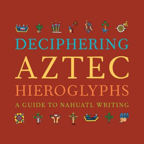 (PDF BOOK) Deciphering Aztec Hieroglyphs: A Guide to Nahuatl Writing ipad