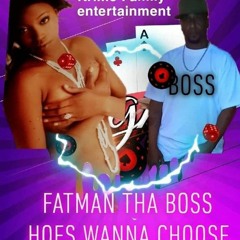 Fatman Tha Boss - Hoes WANNA CHOOSE
