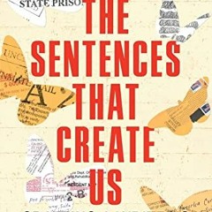 Get PDF 📗 The Sentences That Create Us: Crafting A Writer’s Life in Prison by  PEN A