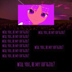 Will You, Be My Softgirl? (MUSIC VIDEO IN DESC)