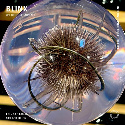 Blinx w/ Bride & mos fet [Internet Public Radio Mar 2022]