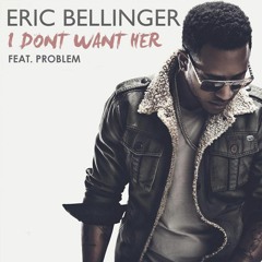 Eric Bellinger - I Don't Want Her (feat. Problem)