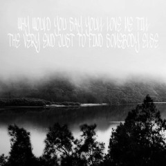 Why Would You Say Youll Love Me Till The Very End Just To Find Somebody Else (Prod. Shy)