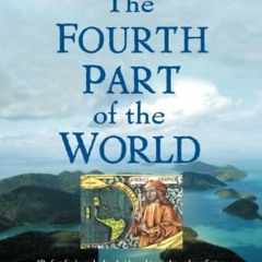 [Read] EPUB 🖊️ The Fourth Part of the World: An Astonishing Epic of Global Discovery