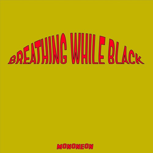 "BREATHING WHILE BLACK" by MonoNeon