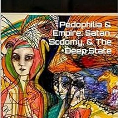 ACCESS [PDF EBOOK EPUB KINDLE] Pedophilia & Empire: Satan, Sodomy, & The Deep State: