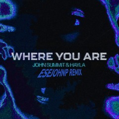 WHERE YOU ARE (ESEJOHNP REMIX)