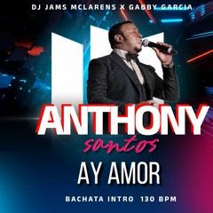 ANTHONY SANTOS - AY AMOR (BACHATA INTRO 130 BPM) @ DJ JAMS MCLARENS X GABBY GARCIA