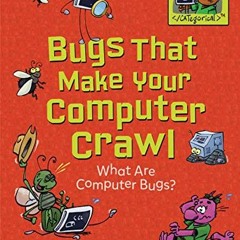 [Get] EPUB KINDLE PDF EBOOK Bugs That Make Your Computer Crawl: What Are Computer Bugs? (Coding Is C