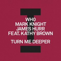 Wh0, Mark Knight, James Hurr (feat. Kathy Brown) - Turn Me Deeper (Extended Mix)