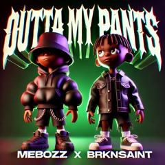 Outta My Pants (ft. BrknSaint)