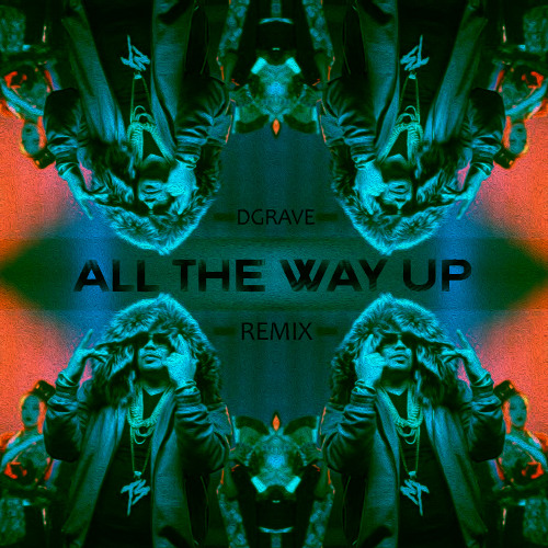 All The Way Up - Fat Joe & Remy Ma - Ft. French Montana - DGRAVE (Remix)