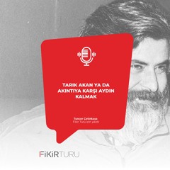 Tarık Akan ya da akıntıya karşı aydın kalmak
