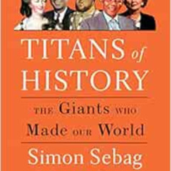 [Read] EPUB 💝 Titans of History: The Giants Who Made Our World by Simon Sebag Montef