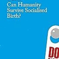 FREE B.o.o.k (Medal Winner) Can Humanity Survive Socialised Birth