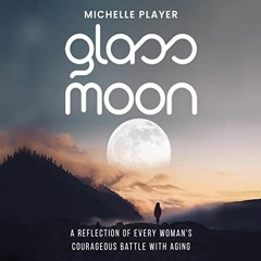 Read PDF EBOOK EPUB KINDLE Glass Moon: A Reflection of Every Woman's Courageous Battle with Aging by