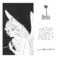Oasis Method - How Can I Feel?