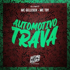 AUTOMOTIVO DO TRAVA - MC GELLESCH , MC TOY (DJ MT7)