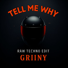 TELL ME WHY (GRIINY RAW TECHNO EDIT) (free download)