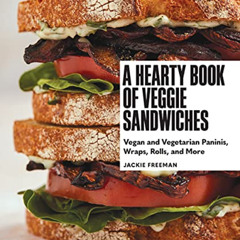 Access PDF 📂 A Hearty Book of Veggie Sandwiches: Vegan and Vegetarian Paninis, Wraps