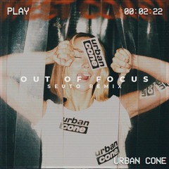 Urban Cone - Out Of Focus (Seuto Remix)