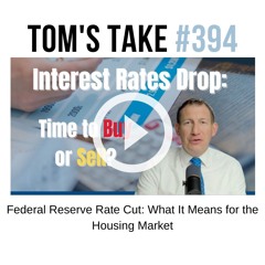 Fed Cuts Rates: What It Means for the Housing Market! | Tom’s Take 394