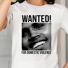 Chris Brown Wanted For Domestic Violence T-Shirt