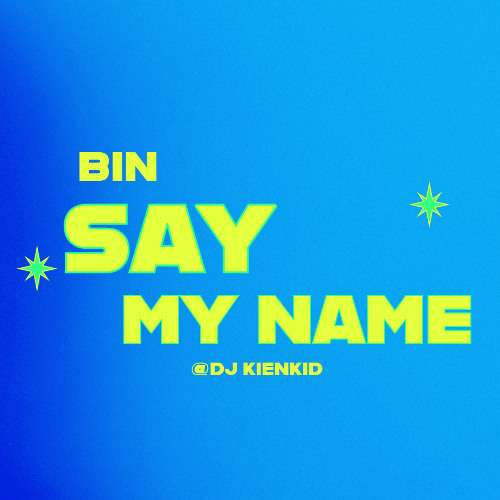 Say My Name - Bin