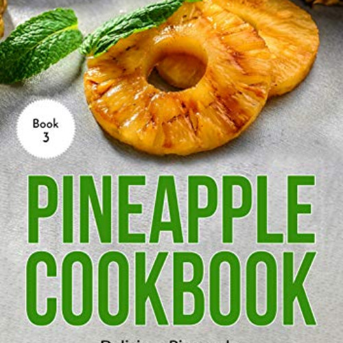 [ACCESS] KINDLE 🧡 Pineapple Cookbook: Delicious Pineapple Recipes for the Whole Fami