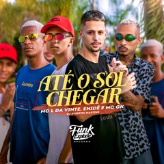 MC L da Vinte, Enidê e MC GK - Até o Sol Chegar