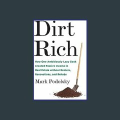 [Read Pdf] ❤ Dirt Rich: How One Ambitiously Lazy Geek Created Passive Income in Real Estate Withou