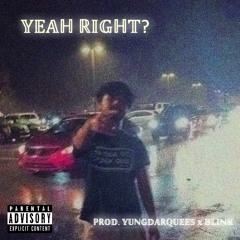 YEAH RIGHT? (PROD. YUNGDARQUEES x BLINK)