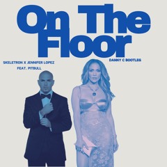 Jennifer Lopez x Pitbull x Skeletron - On The Floor (Danny C Bootleg)