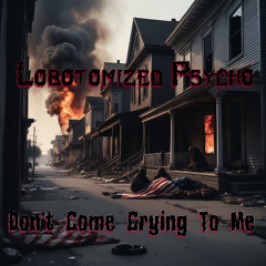 Lobotomized Psycho - Don't Come Crying To Me