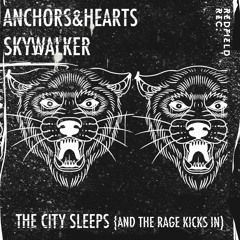ANCHORS & HEARTS w/ SKYWALKER - The City Sleeps (and the Rage Kicks in)
