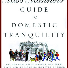 [Free] EBOOK 📌 Miss Manners' Guide to Domestic Tranquility: The Authoritative Manual
