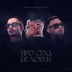 Douth!, Dre G, Lugui - Tipo Cena De Novela