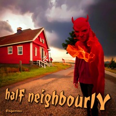 halF neighbourlY [disquiet0667]