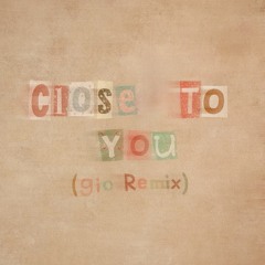 Close To You (gio Remix)