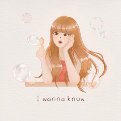 I wanna know