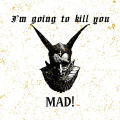 I'M GOING TO KILL YOU