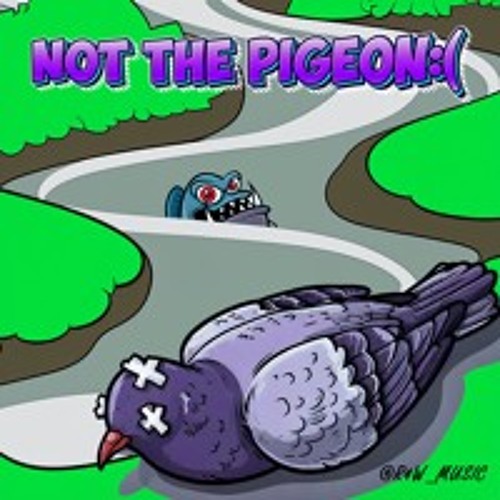 R4W - NOT THE PIGEON:(
