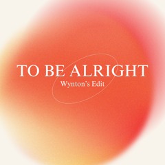 To Be Alright (Wynton's Edit)