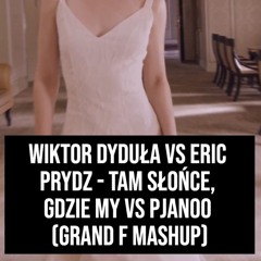 Wiktor Dyduła Vs Eric Prydz - Tam Słońce, Gdzie My Vs Pjanoo (Grand F Mashup)