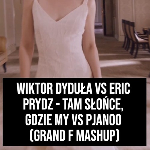 Wiktor Dyduła Vs Eric Prydz - Tam Słońce, Gdzie My Vs Pjanoo (Grand F Mashup)