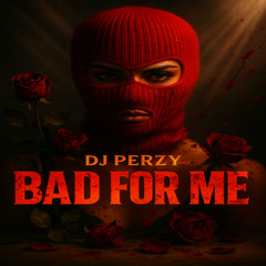 DJ PERZY - BAD FOR ME (DANCEHALL X SHATTA)