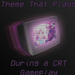 Theme That Would Play During a CRT Gameplay