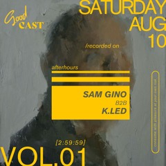 GoodCast VOL. 01 // Sam Gino b2b K.LED - Afterhours, 10 Aug '24