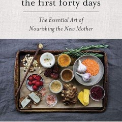 read✔ The First Forty Days: The Essential Art of Nourishing the New Mother